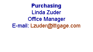 Text Box: Purchasing
Linda Zuder
Office Manager
E-mail: Lzuder@ittgage.com 
